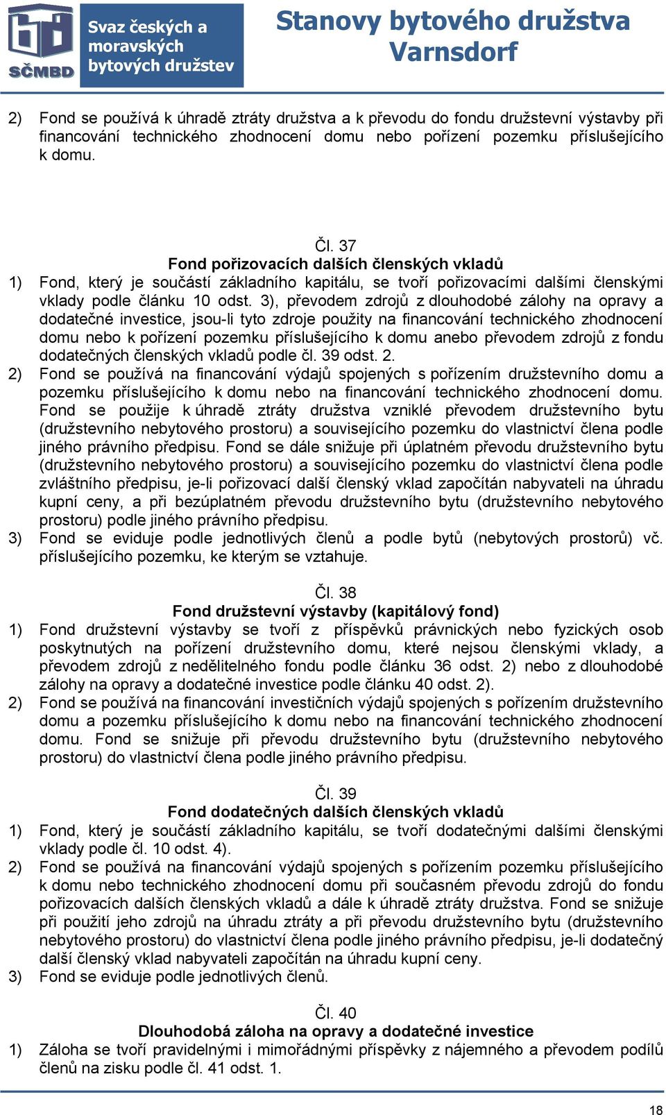 3), převodem zdrojů z dlouhodobé zálohy na opravy a dodatečné investice, jsou-li tyto zdroje použity na financování technického zhodnocení domu nebo k pořízení pozemku příslušejícího k domu anebo