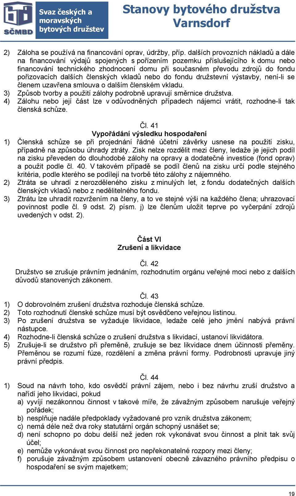 pořizovacích dalších členských vkladů nebo do fondu družstevní výstavby, není-li se členem uzavřena smlouva o dalším členském vkladu.