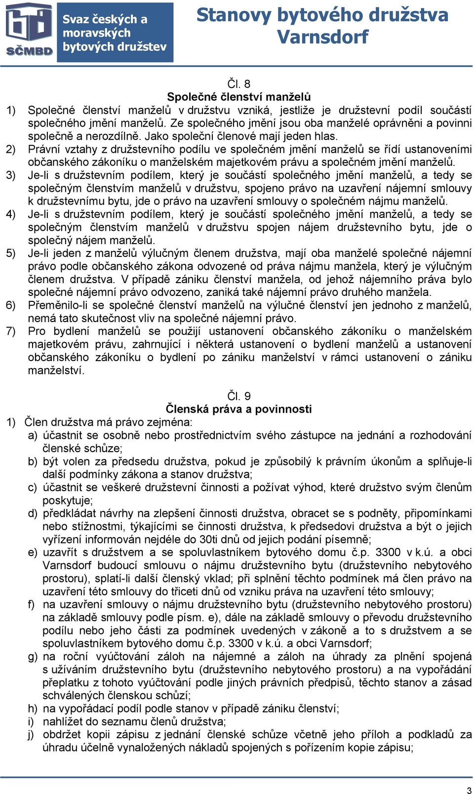 2) Právní vztahy z družstevního podílu ve společném jmění manželů se řídí ustanoveními občanského zákoníku o manželském majetkovém právu a společném jmění manželů.