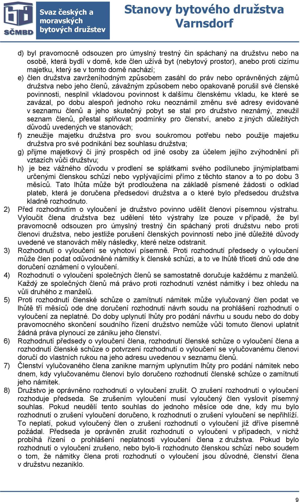 povinnost k dalšímu členskému vkladu, ke které se zavázal, po dobu alespoň jednoho roku neoznámil změnu své adresy evidované v seznamu členů a jeho skutečný pobyt se stal pro družstvo neznámý,