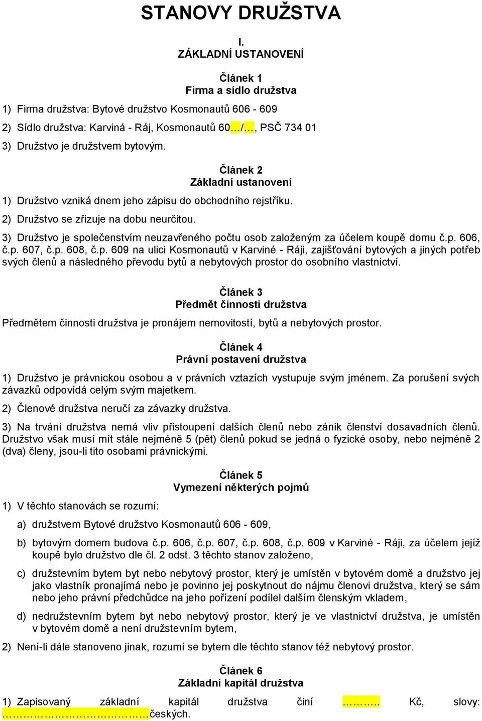 bytovým. Článek 2 Základní ustanovení 1) Družstvo vzniká dnem jeho zápisu do obchodního rejstříku. 2) Družstvo se zřizuje na dobu neurčitou.