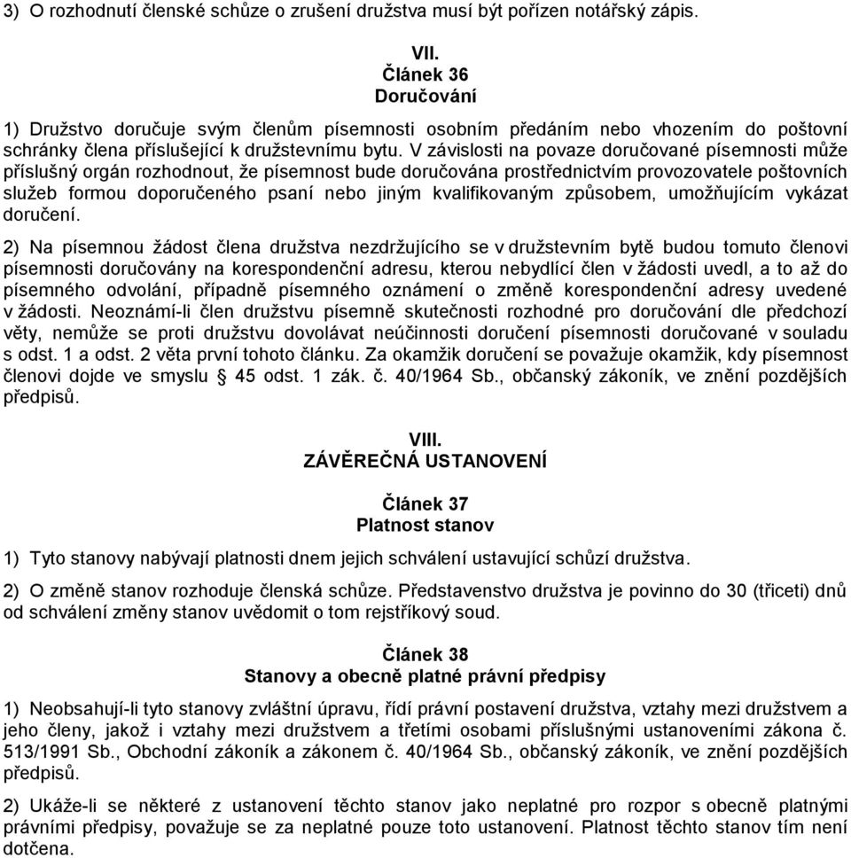 V závislosti na povaze doručované písemnosti může příslušný orgán rozhodnout, že písemnost bude doručována prostřednictvím provozovatele poštovních služeb formou doporučeného psaní nebo jiným