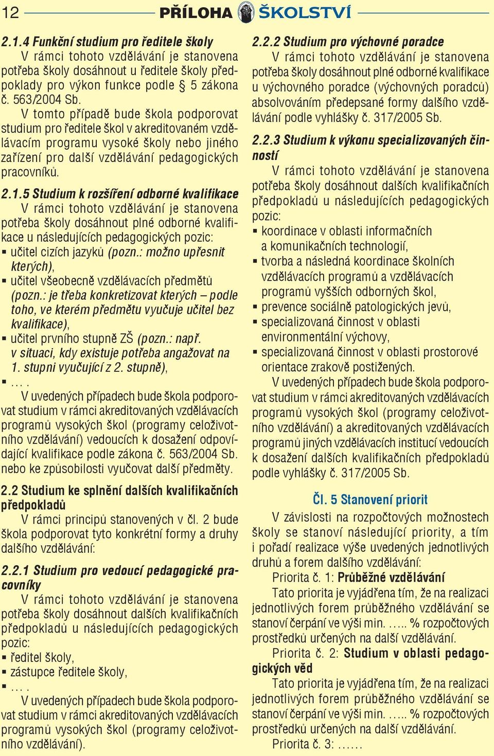 5 Studium k rozšíření odborné kvalifikace V rámci tohoto vzdělávání je stanovena potřeba školy dosáhnout plné odborné kvalifikace u následujících pedagogických pozic: učitel cizích jazyků (pozn.