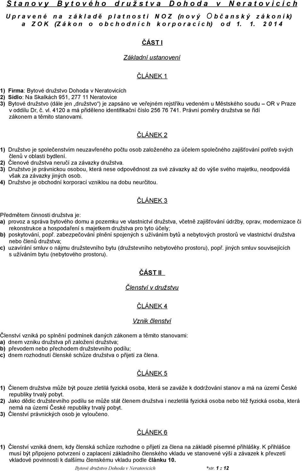 1. 2 0 1 4 ČÁST I Základní ustanovení ČLÁNEK 1 1) Firma: Bytové družstvo Dohoda v Neratovicích 2) Sídlo: Na Skalkách 951, 277 11 Neratovice 3) Bytové družstvo (dále jen družstvo ) je zapsáno ve