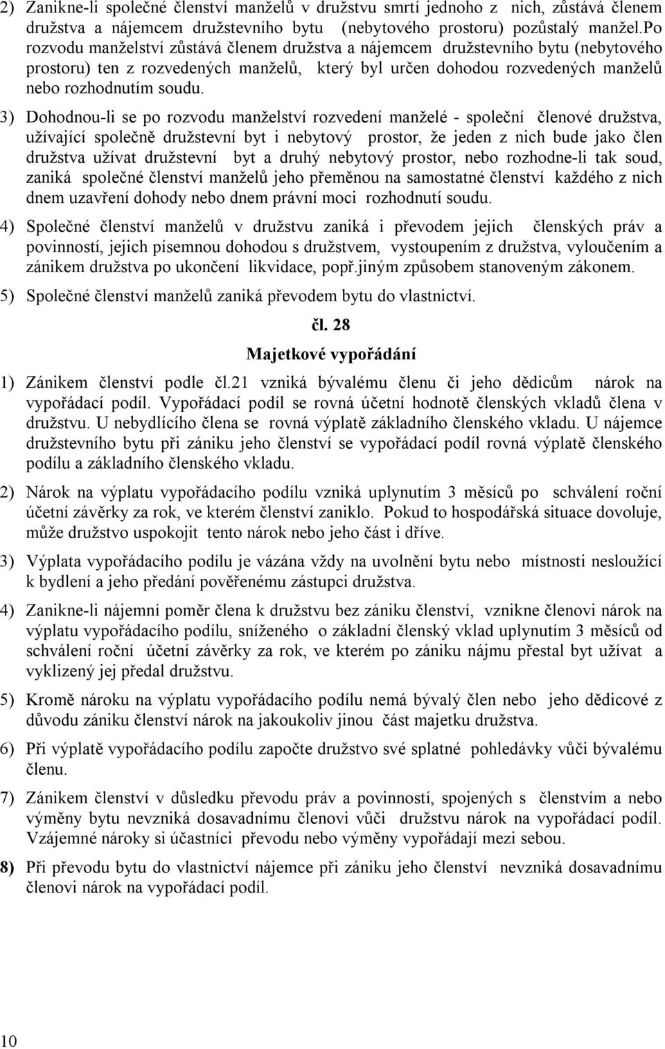 3) Dohodnou-li se po rozvodu manželství rozvedení manželé - společní členové družstva, užívající společně družstevní byt i nebytový prostor, že jeden z nich bude jako člen družstva užívat družstevní