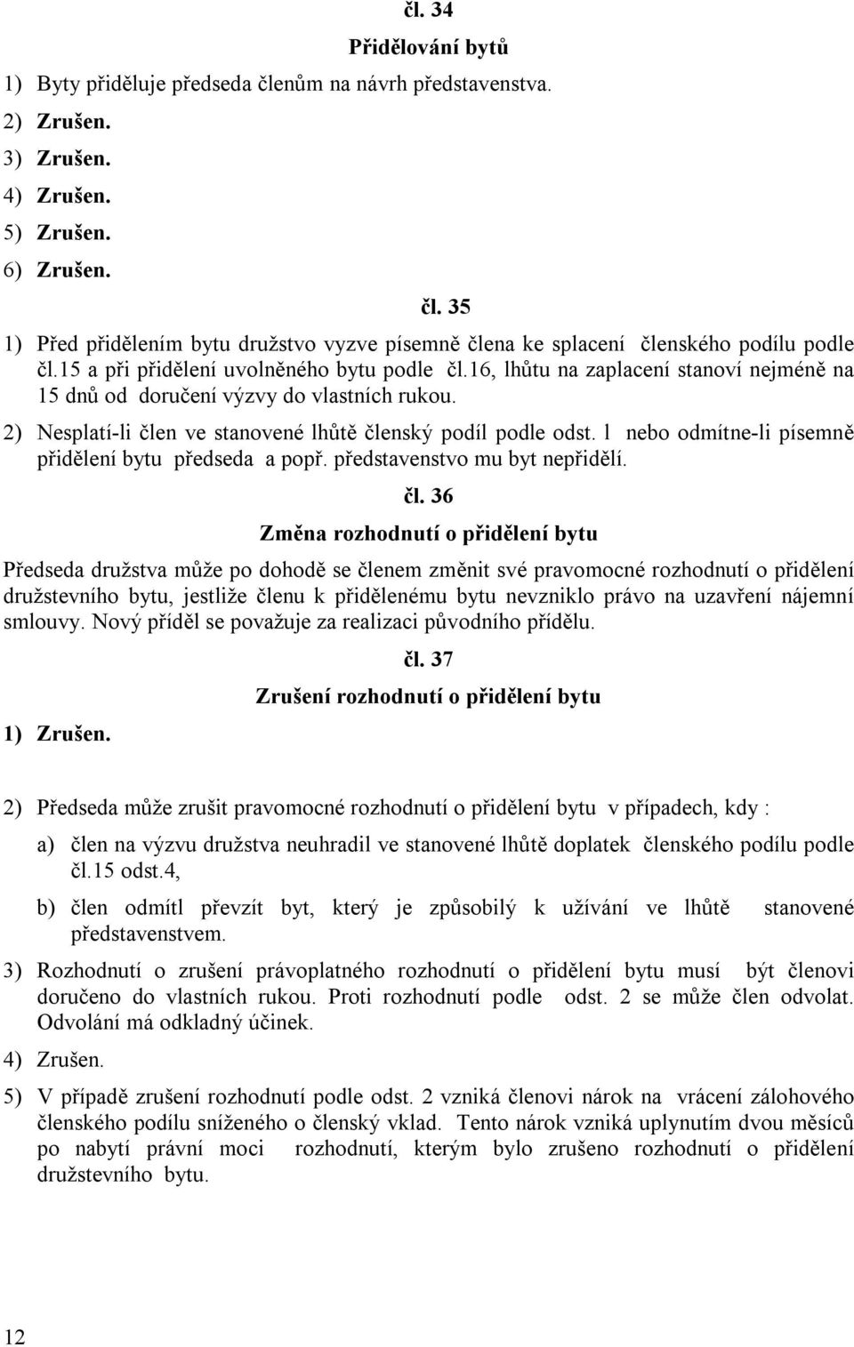 l nebo odmítne-li písemně přidělení bytu předseda a popř. představenstvo mu byt nepřidělí. čl.