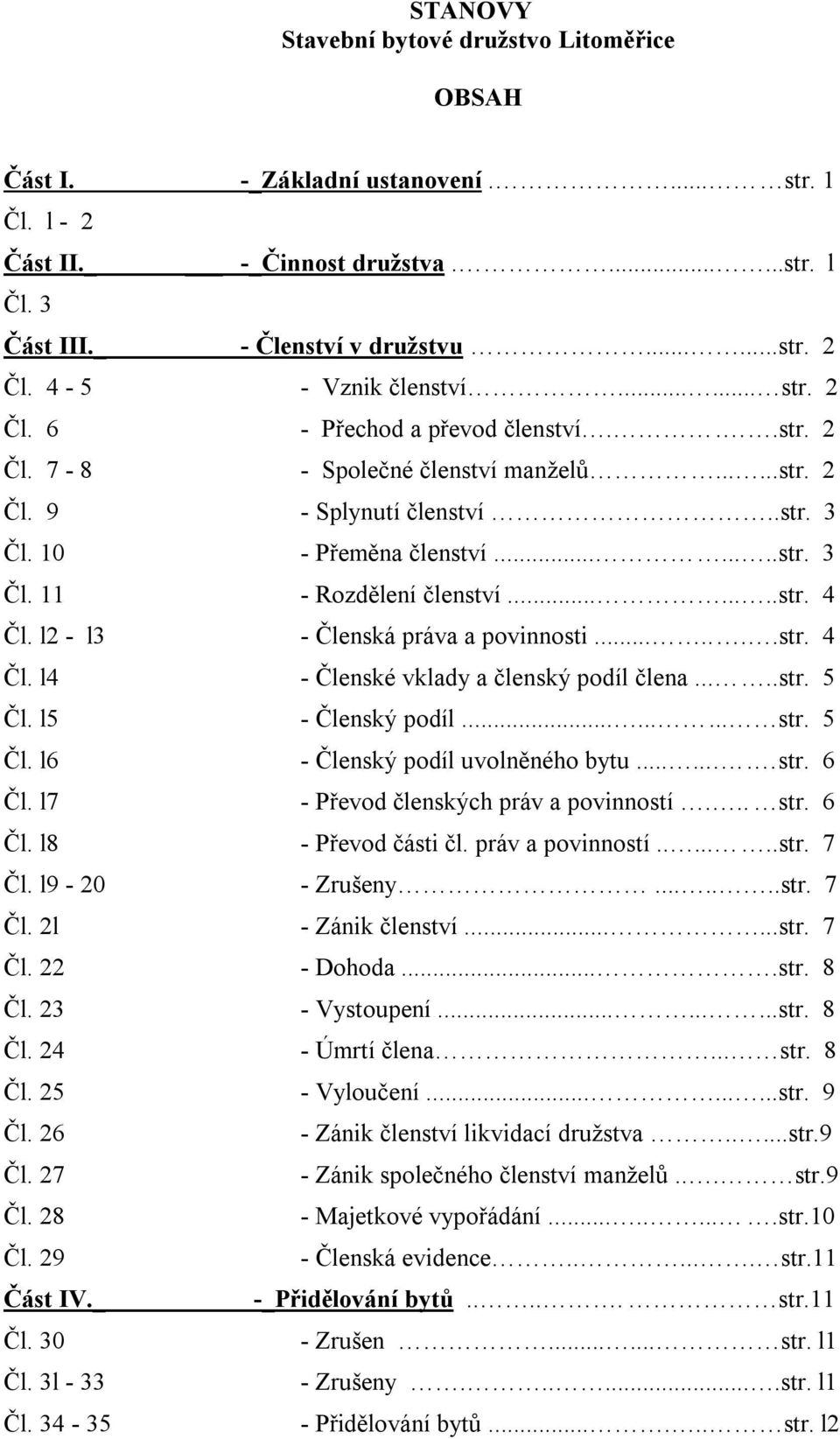 .......str. 4 Čl. l2 - l3 - Členská práva a povinnosti.......str. 4 Čl. l4 - Členské vklady a členský podíl člena.....str. 5 Čl. l5 - Členský podíl......... str. 5 Čl. l6 - Členský podíl uvolněného bytu.
