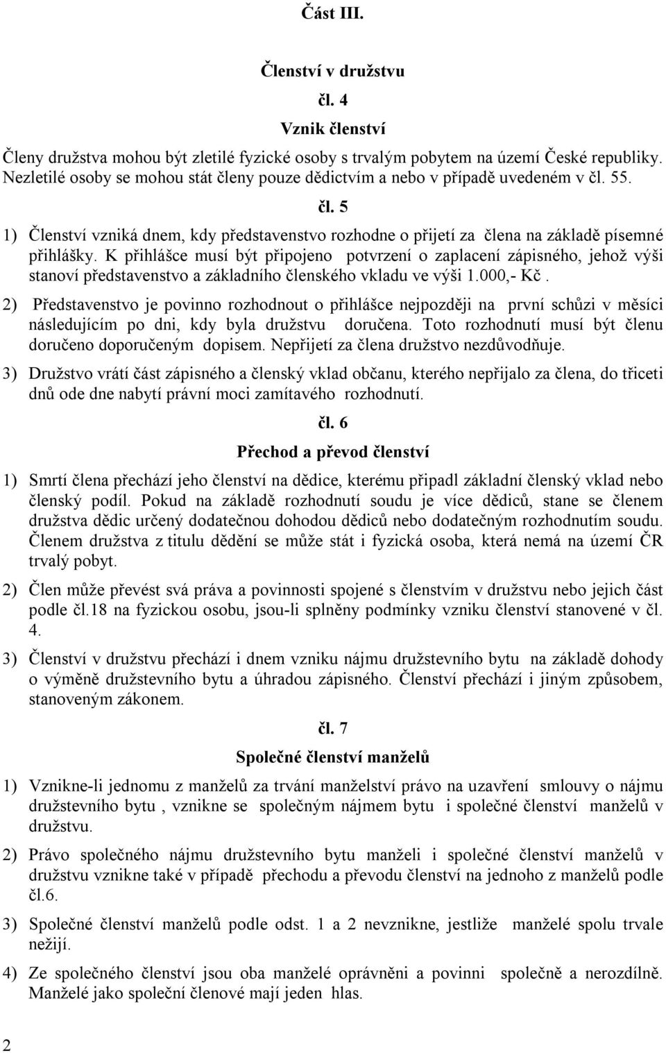 K přihlášce musí být připojeno potvrzení o zaplacení zápisného, jehož výši stanoví představenstvo a základního členského vkladu ve výši 1.000,- Kč.