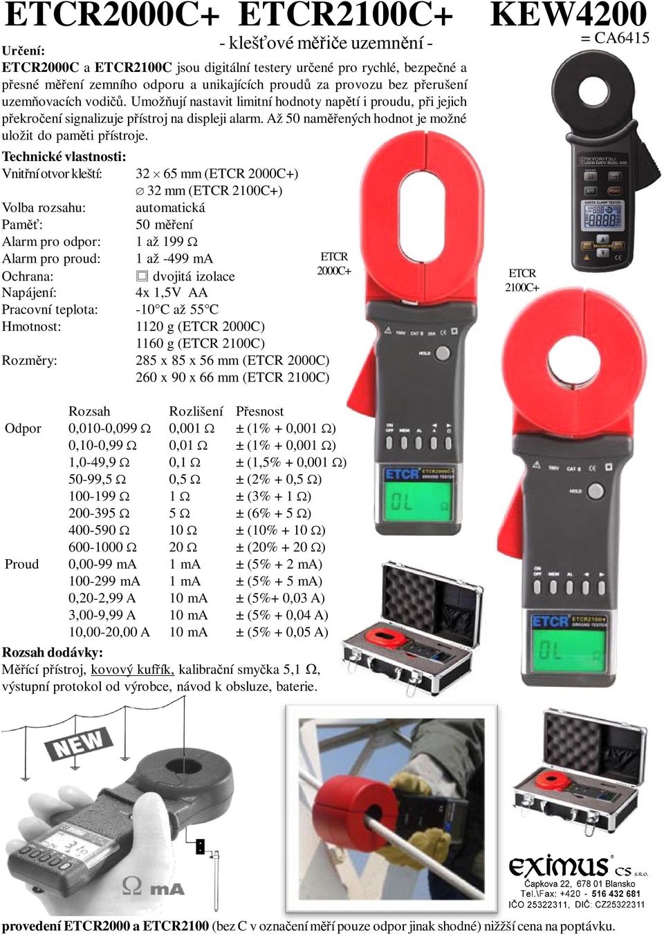 Technické vlastnosti: Vnit ní otvor kleští: 32 65 mm (ETCR 2000C+) 32 mm (ETCR 2100C+) Volba rozsahu: automatická Pam : 50 m ení Alarm pro odpor: 1 až 199 Alarm pro proud: 1 až -499 ma ETCR 2000C+