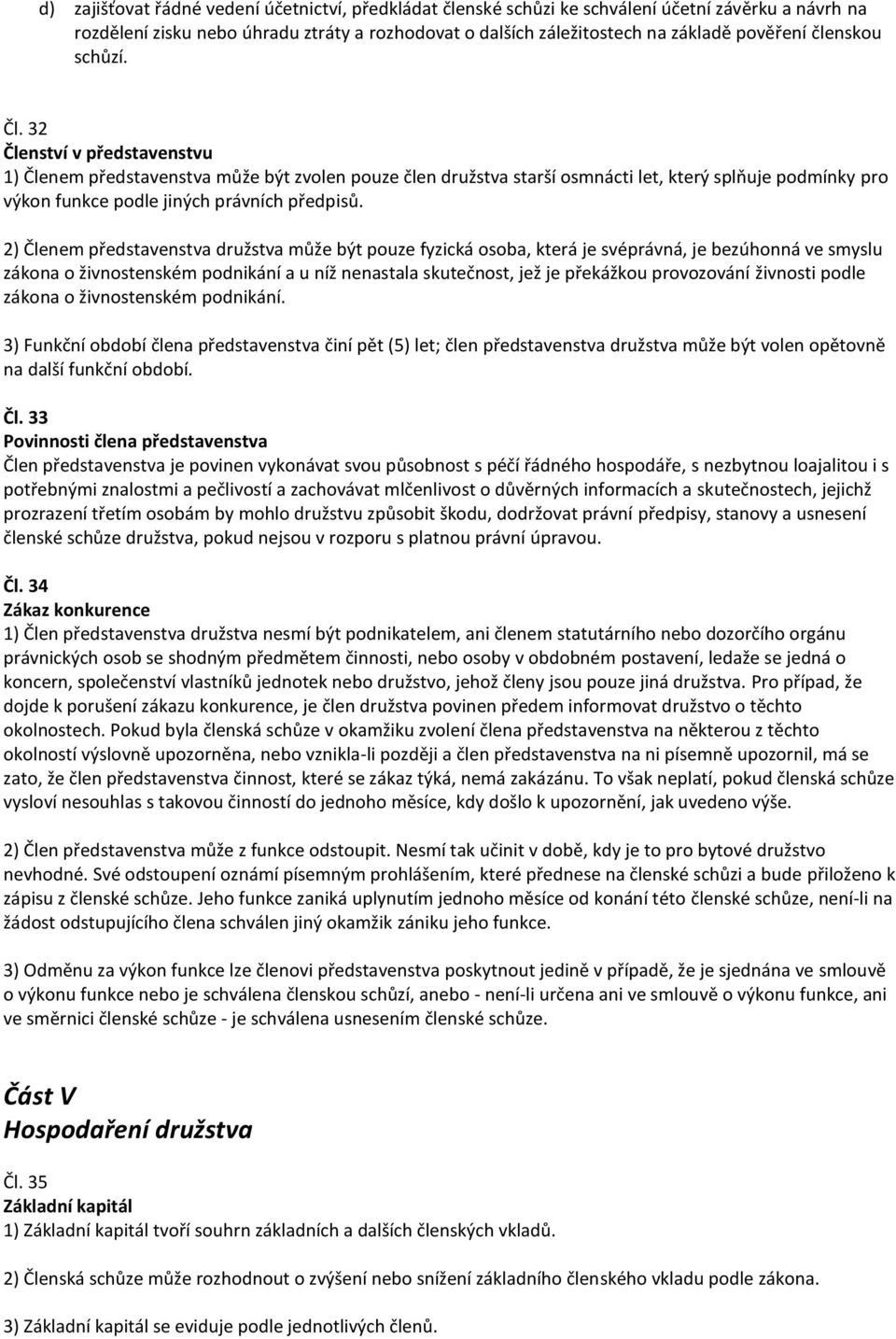 32 Členství v představenstvu 1) Členem představenstva může být zvolen pouze člen družstva starší osmnácti let, který splňuje podmínky pro výkon funkce podle jiných právních předpisů.