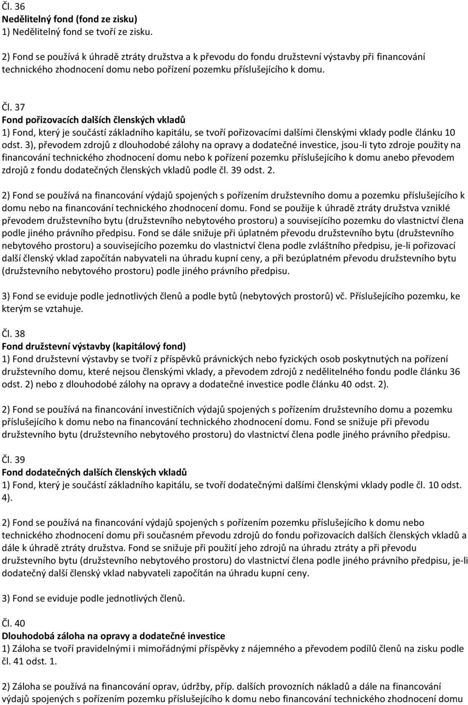 37 Fond pořizovacích dalších členských vkladů 1) Fond, který je součástí základního kapitálu, se tvoří pořizovacími dalšími členskými vklady podle článku 10 odst.