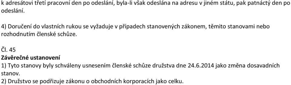 4) Doručení do vlastních rukou se vyžaduje v případech stanovených zákonem, těmito stanovami nebo rozhodnutím