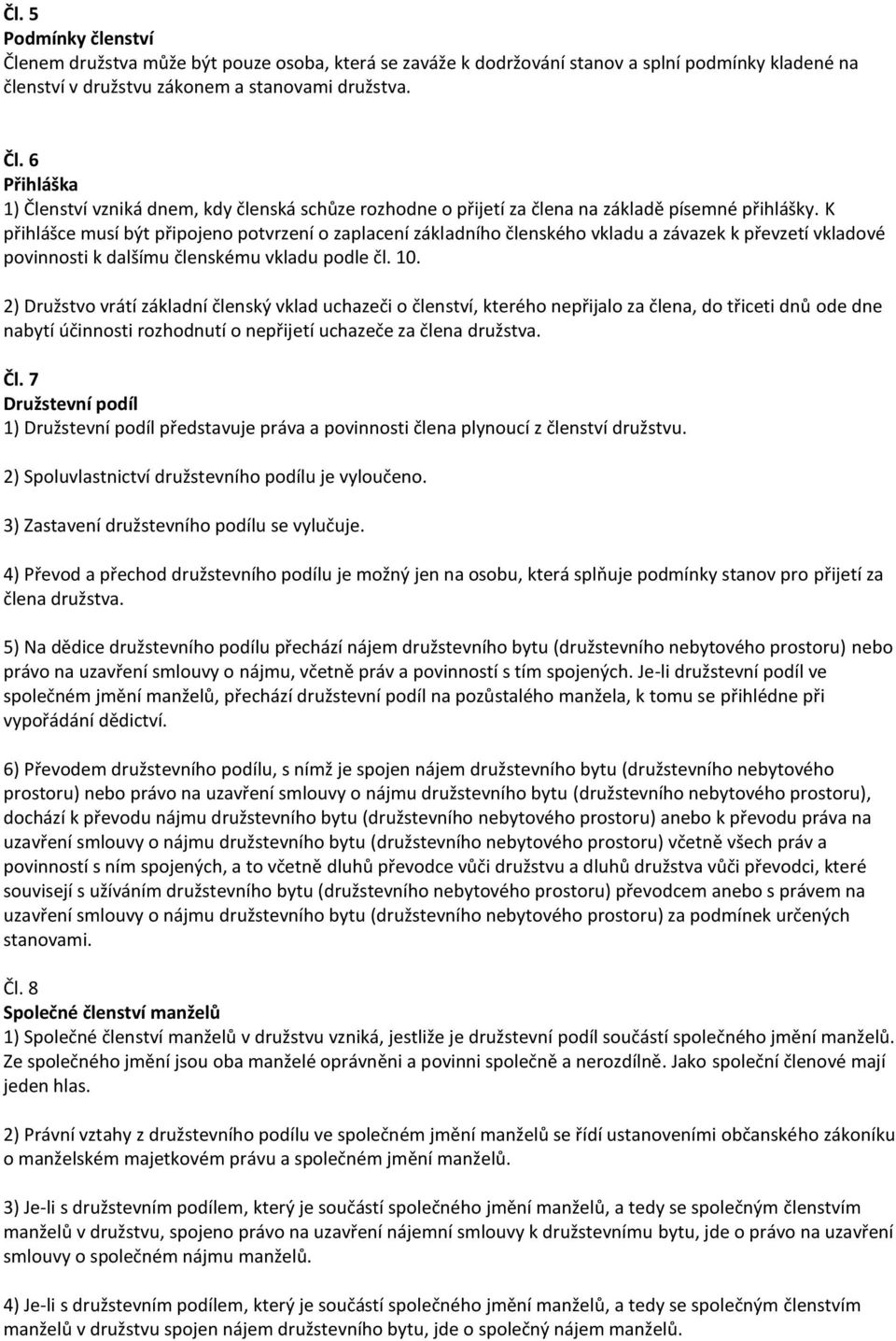 2) Družstvo vrátí základní členský vklad uchazeči o členství, kterého nepřijalo za člena, do třiceti dnů ode dne nabytí účinnosti rozhodnutí o nepřijetí uchazeče za člena družstva. Čl.