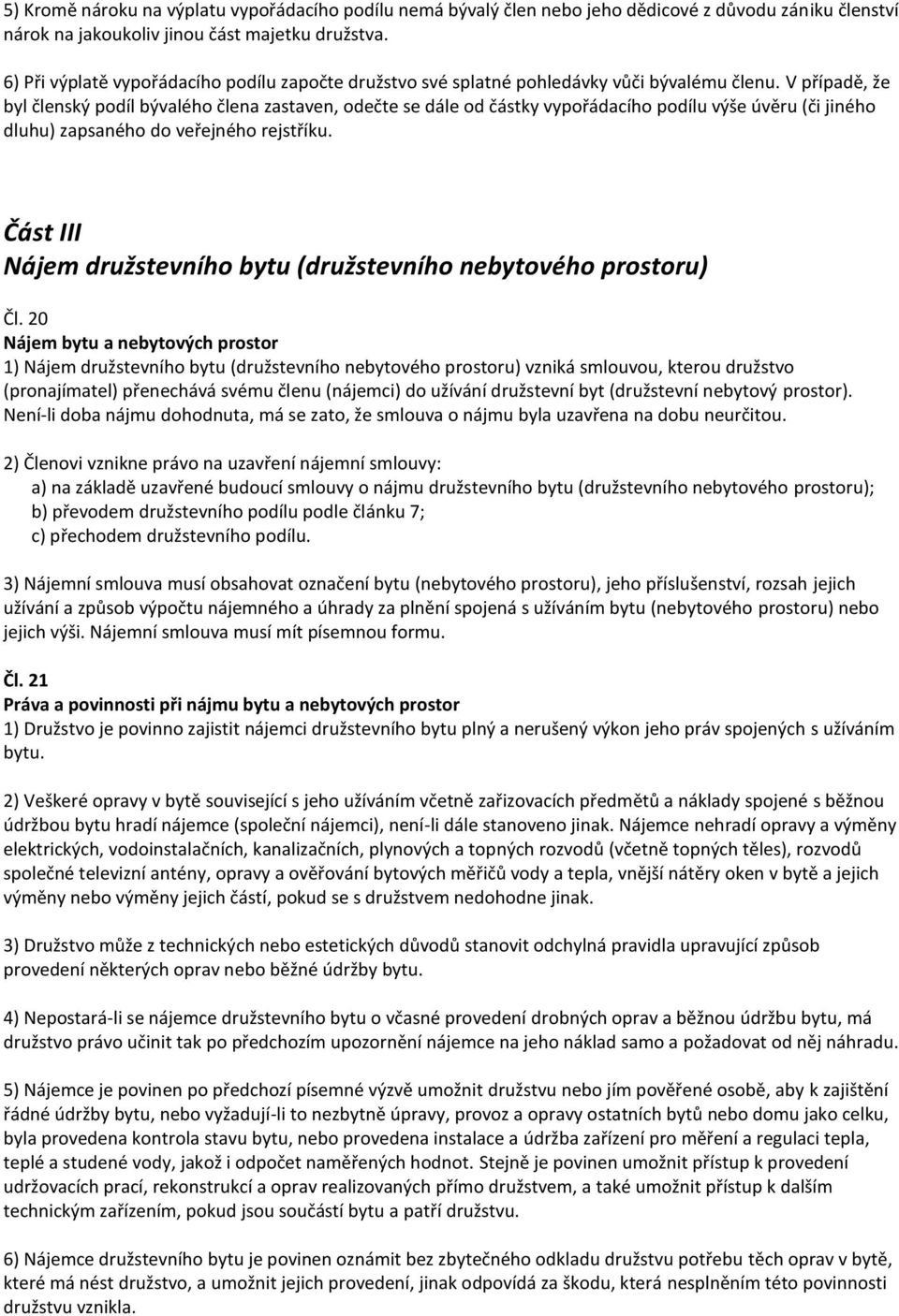 V případě, že byl členský podíl bývalého člena zastaven, odečte se dále od částky vypořádacího podílu výše úvěru (či jiného dluhu) zapsaného do veřejného rejstříku.