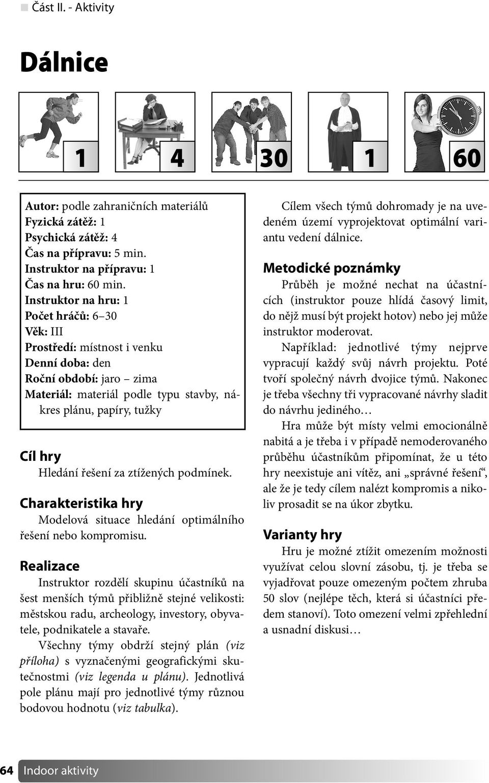 řešení za ztížených podmínek. Charakteristika hry Modelová situace hledání optimálního řešení nebo kompromisu.