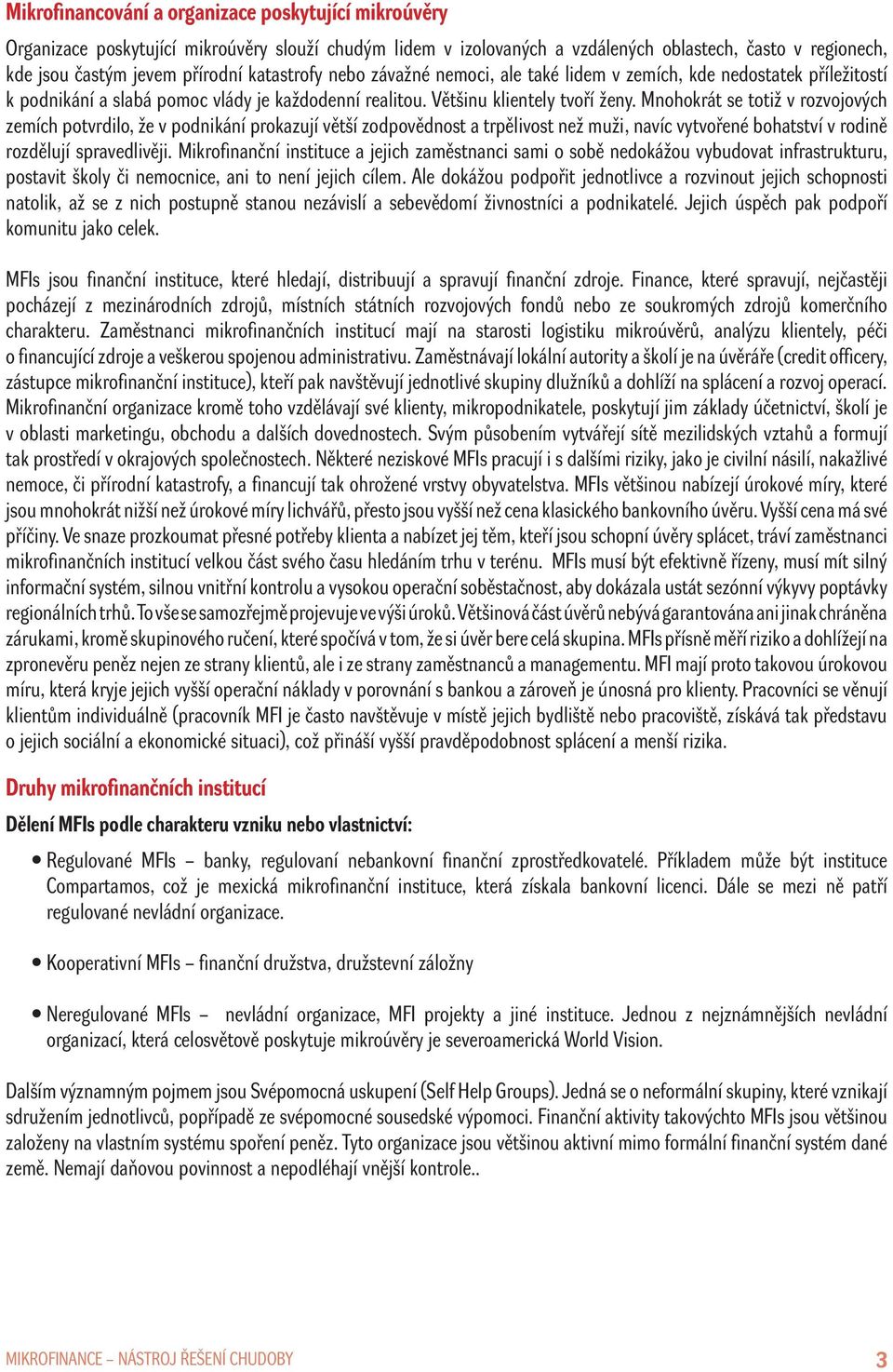 Mnohokrát se totiž v rozvojových zemích potvrdilo, že v podnikání prokazují větší zodpovědnost a trpělivost než muži, navíc vytvořené bohatství v rodině rozdělují spravedlivěji.