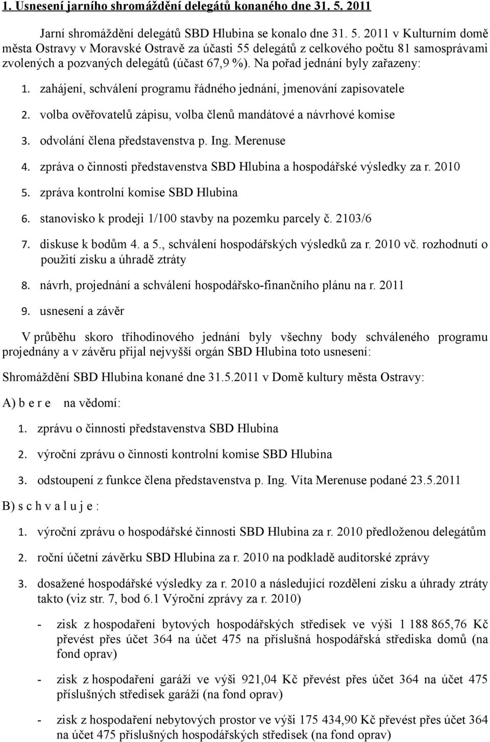 2011 v Kulturním domě města Ostravy v Moravské Ostravě za účasti 55 delegátů z celkového počtu 81 samosprávami zvolených a pozvaných delegátů (účast 67,9 %). Na pořad jednání byly zařazeny: 1.