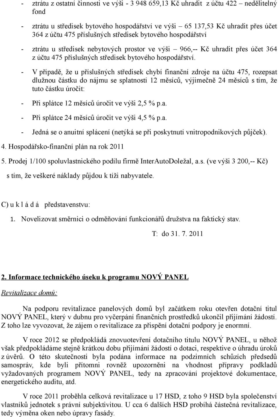 - V případě, že u příslušných středisek chybí finanční zdroje na účtu 475, rozepsat dlužnou částku do nájmu se splatností 12 měsíců, výjimečně 24 měsíců s tím, že tuto částku úročit: - Při splátce 12