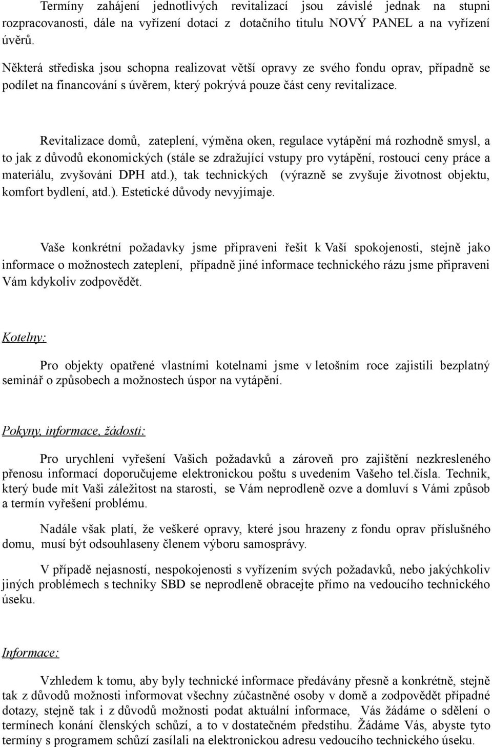 Revitalizace domů, zateplení, výměna oken, regulace vytápění má rozhodně smysl, a to jak z důvodů ekonomických (stále se zdražující vstupy pro vytápění, rostoucí ceny práce a materiálu, zvyšování DPH