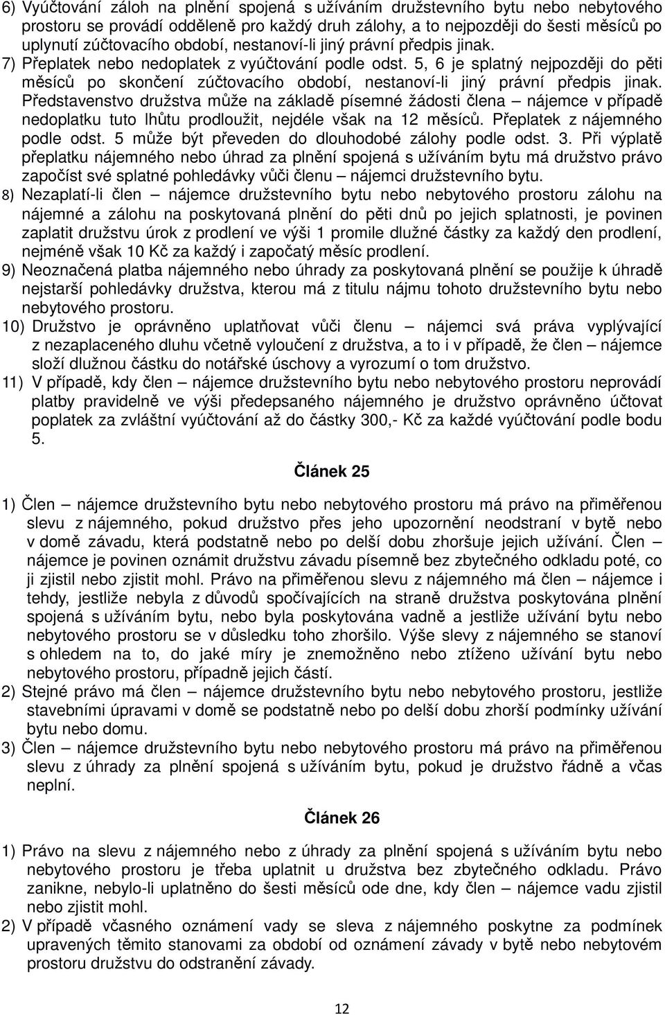 5, 6 je splatný nejpozději do pěti měsíců po skončení zúčtovacího období, nestanoví-li jiný právní předpis jinak.