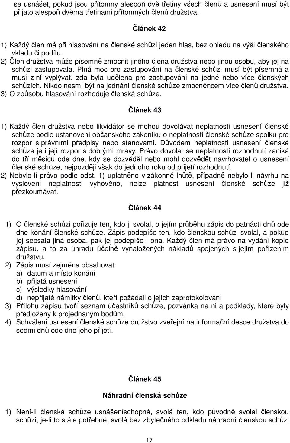 2) Člen družstva může písemně zmocnit jiného člena družstva nebo jinou osobu, aby jej na schůzi zastupovala.