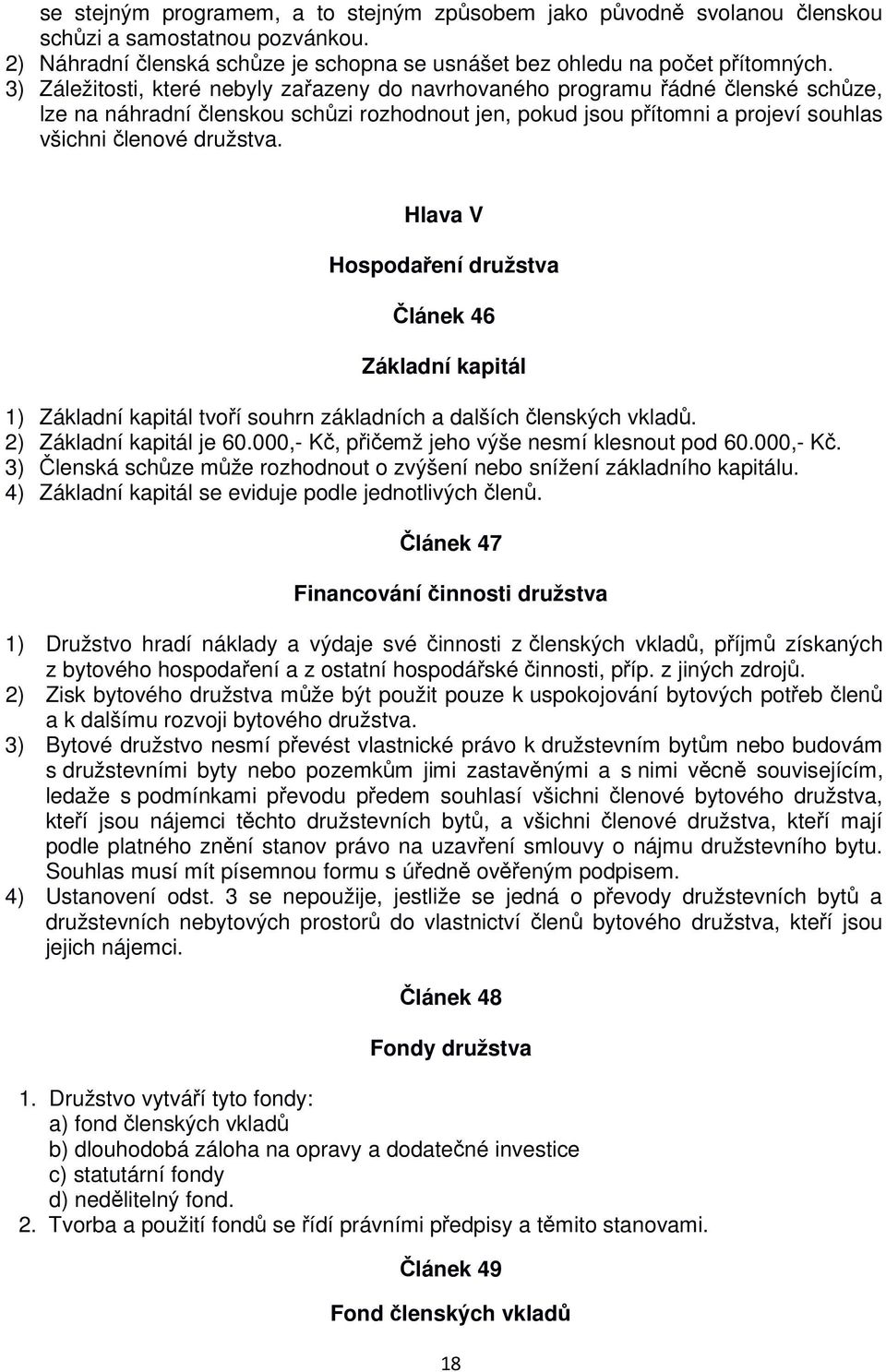 Hlava V Hospodaření družstva Článek 46 Základní kapitál 1) Základní kapitál tvoří souhrn základních a dalších členských vkladů. 2) Základní kapitál je 60.