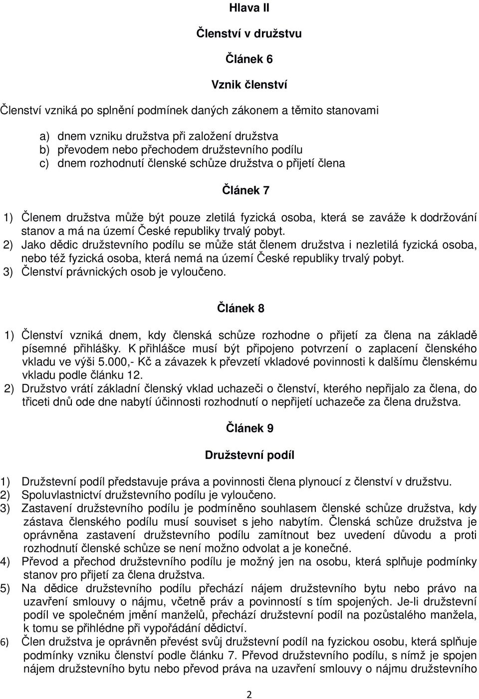 České republiky trvalý pobyt. 2) Jako dědic družstevního podílu se může stát členem družstva i nezletilá fyzická osoba, nebo též fyzická osoba, která nemá na území České republiky trvalý pobyt.