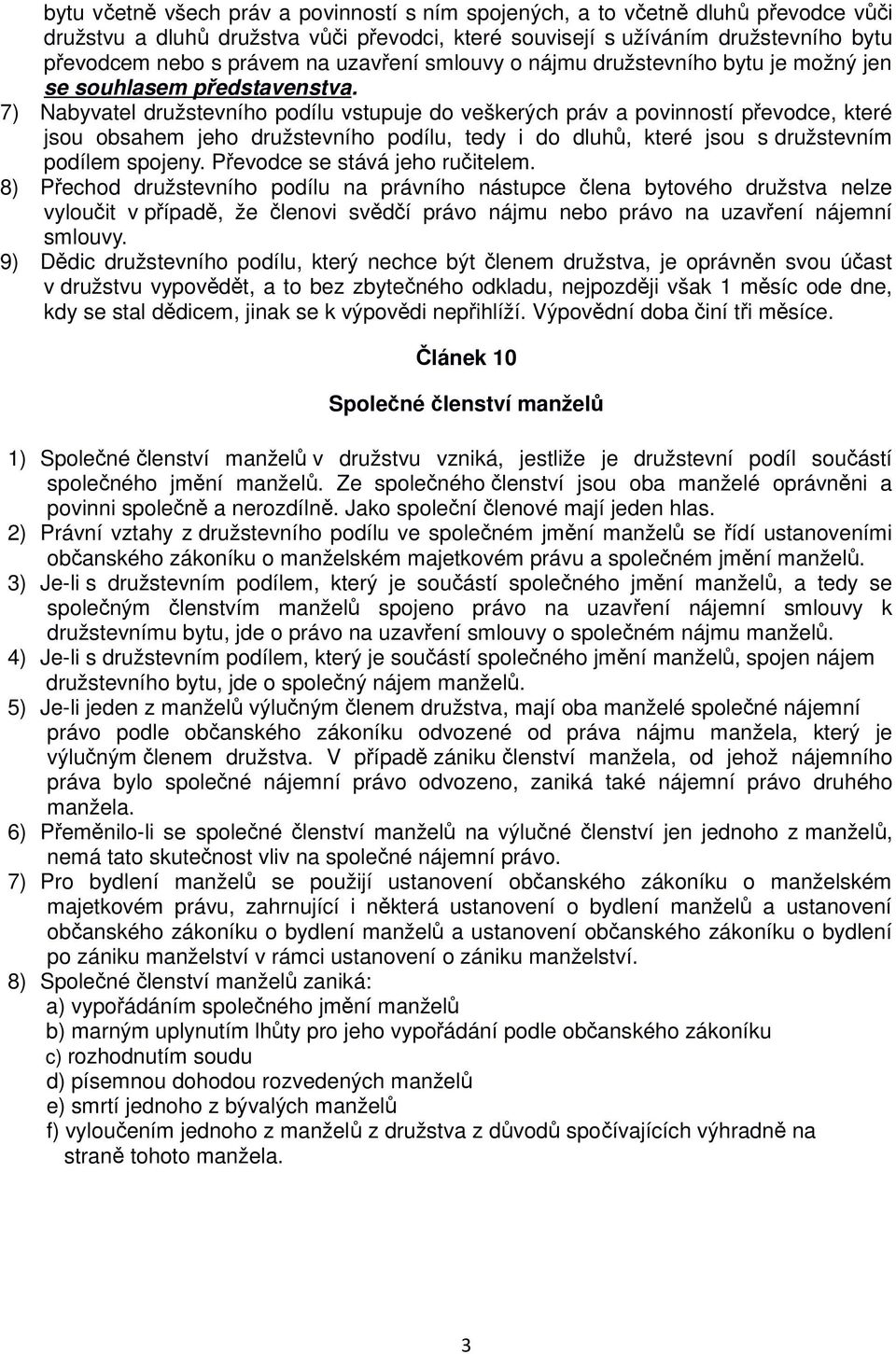 7) Nabyvatel družstevního podílu vstupuje do veškerých práv a povinností převodce, které jsou obsahem jeho družstevního podílu, tedy i do dluhů, které jsou s družstevním podílem spojeny.