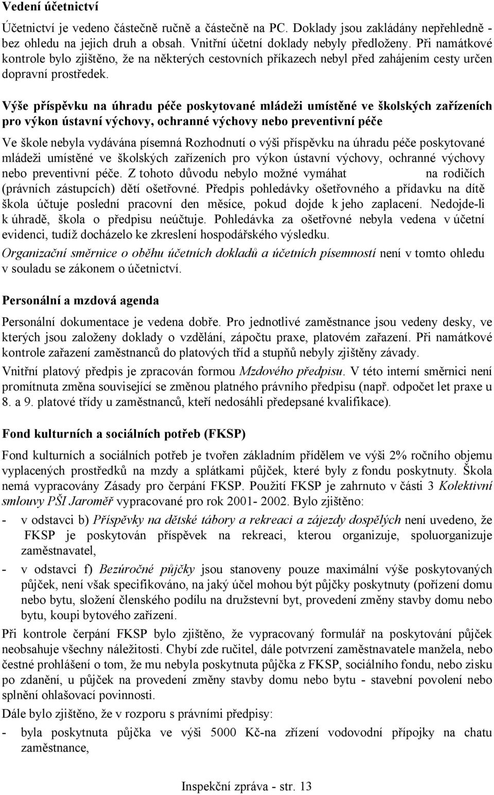 Výše příspěvku na úhradu péče poskytované mládeži umístěné ve školských zařízeních pro výkon ústavní výchovy, ochranné výchovy nebo preventivní péče Ve škole nebyla vydávána písemná Rozhodnutí o výši