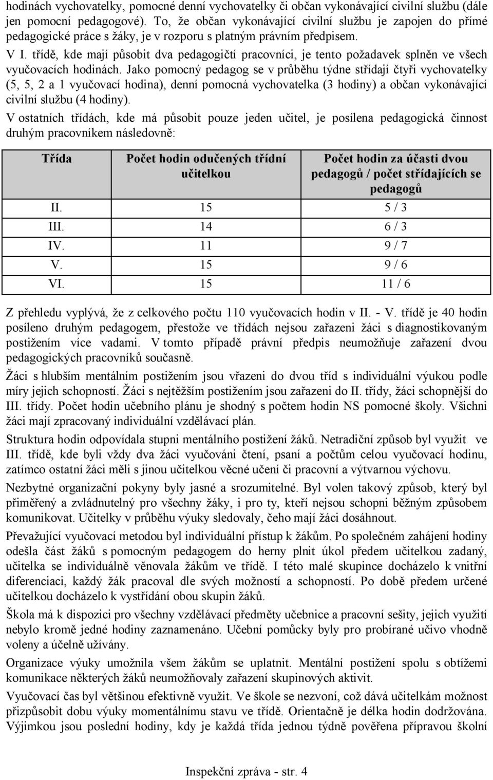 třídě, kde mají působit dva pedagogičtí pracovníci, je tento požadavek splněn ve všech vyučovacích hodinách.