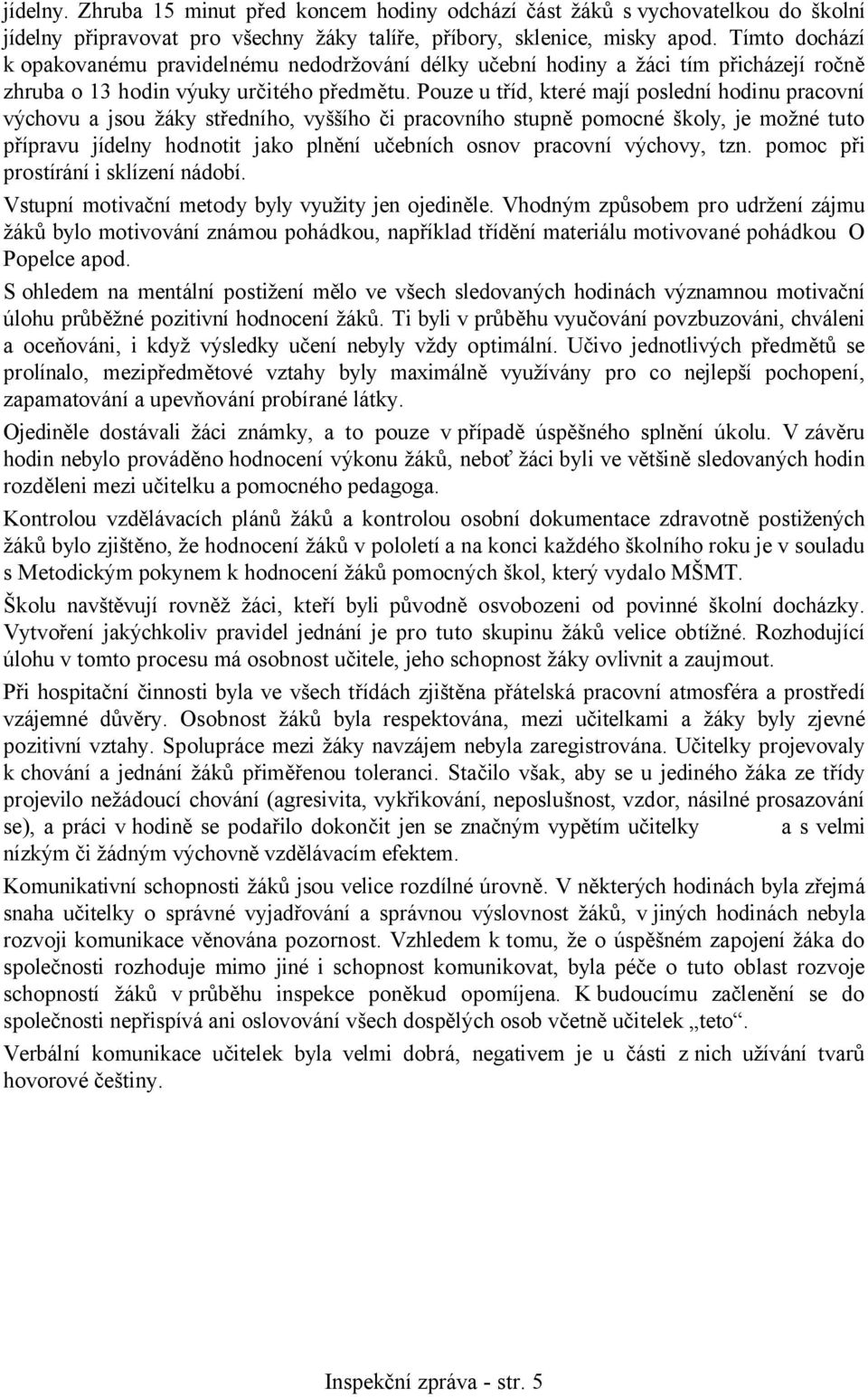 Pouze u tříd, které mají poslední hodinu pracovní výchovu a jsou žáky středního, vyššího či pracovního stupně pomocné školy, je možné tuto přípravu jídelny hodnotit jako plnění učebních osnov