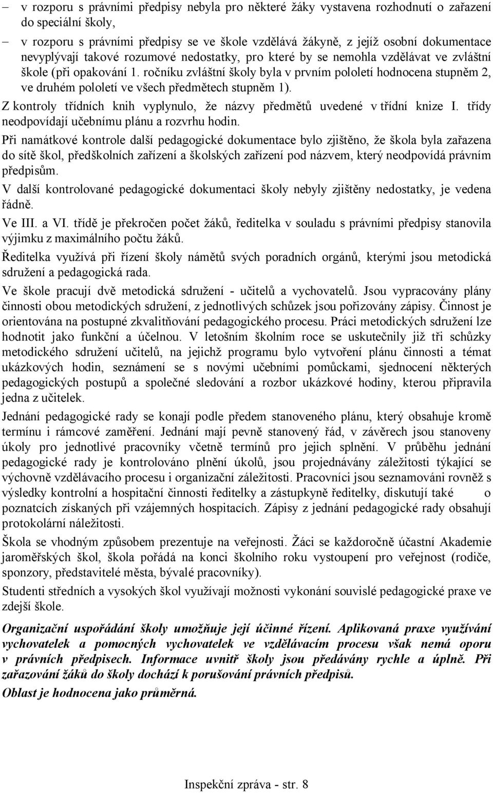 ročníku zvláštní školy byla v prvním pololetí hodnocena stupněm 2, ve druhém pololetí ve všech předmětech stupněm 1). Z kontroly třídních knih vyplynulo, že názvy předmětů uvedené v třídní knize I.