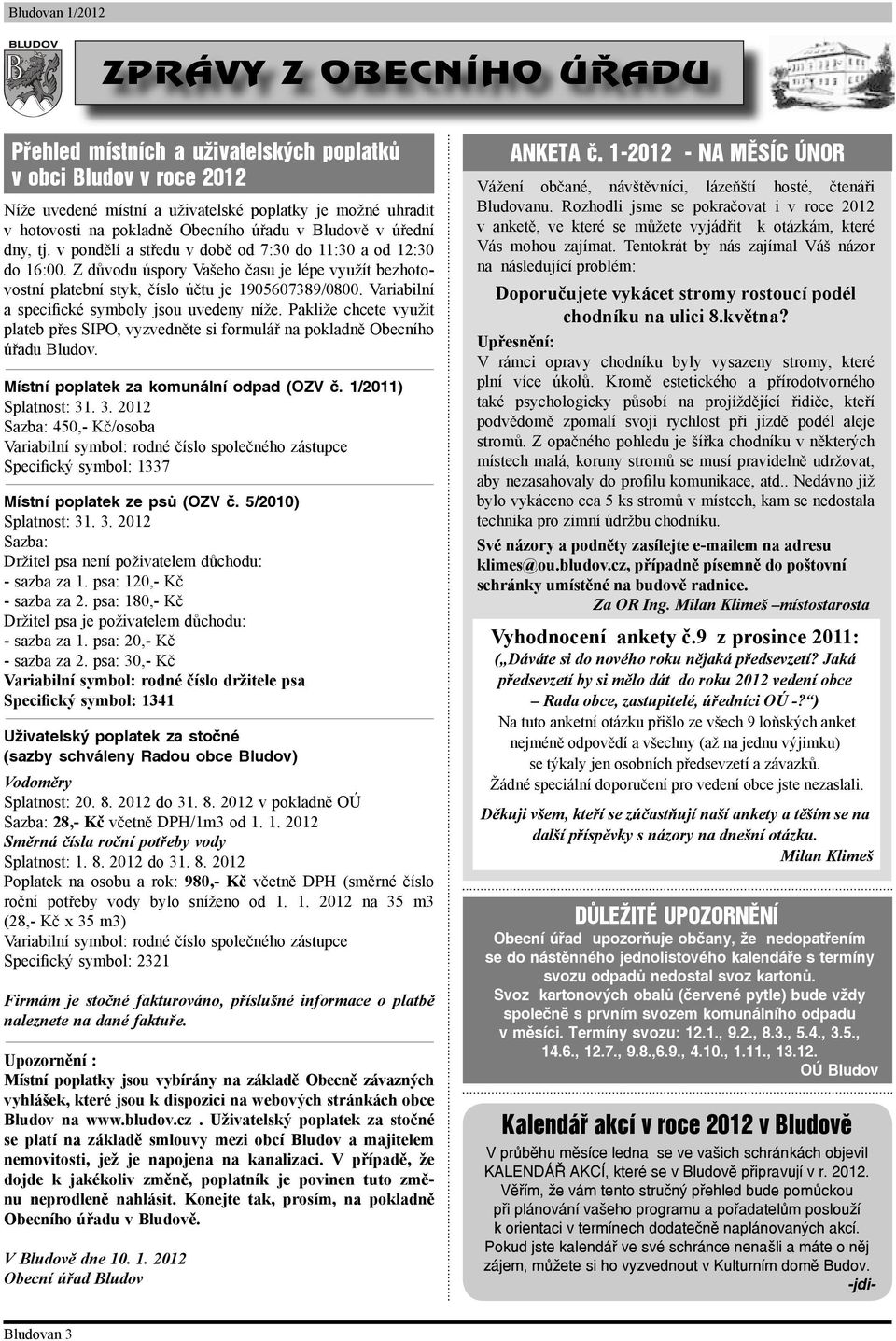 Variabilní a specifické symboly jsou uvedeny níže. Pakliže chcete využít plateb přes SIPO, vyzvedněte si formulář na pokladně Obecního úřadu Bludov. Místní poplatek za komunální odpad (OZV č.