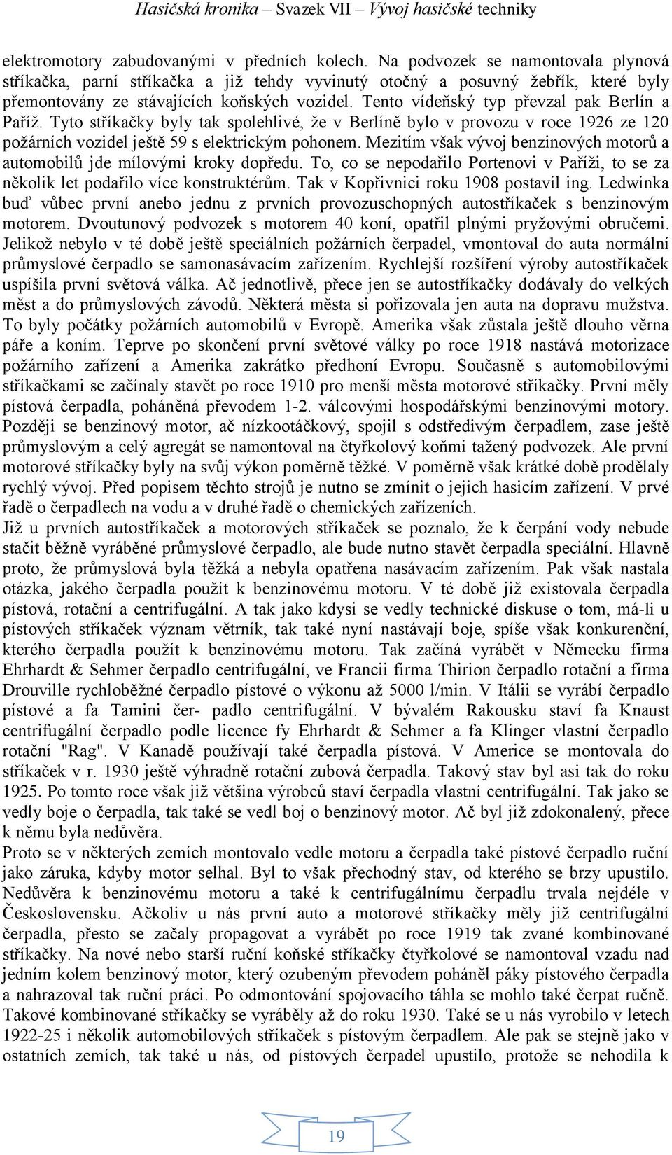 Tento vídeňský typ převzal pak Berlín a Paříž. Tyto stříkačky byly tak spolehlivé, že v Berlíně bylo v provozu v roce 1926 ze 120 požárních vozidel ještě 59 s elektrickým pohonem.