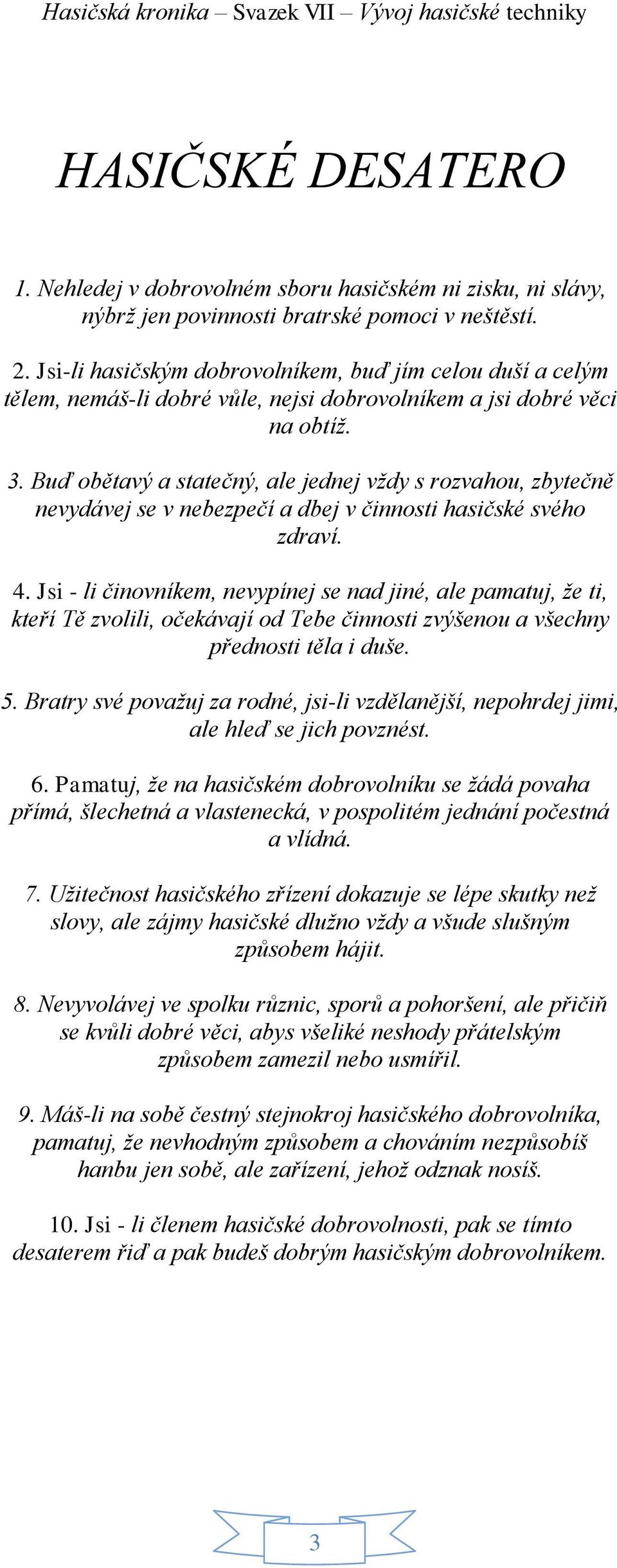 Buď obětavý a statečný, ale jednej vždy s rozvahou, zbytečně nevydávej se v nebezpečí a dbej v činnosti hasičské svého zdraví. 4.