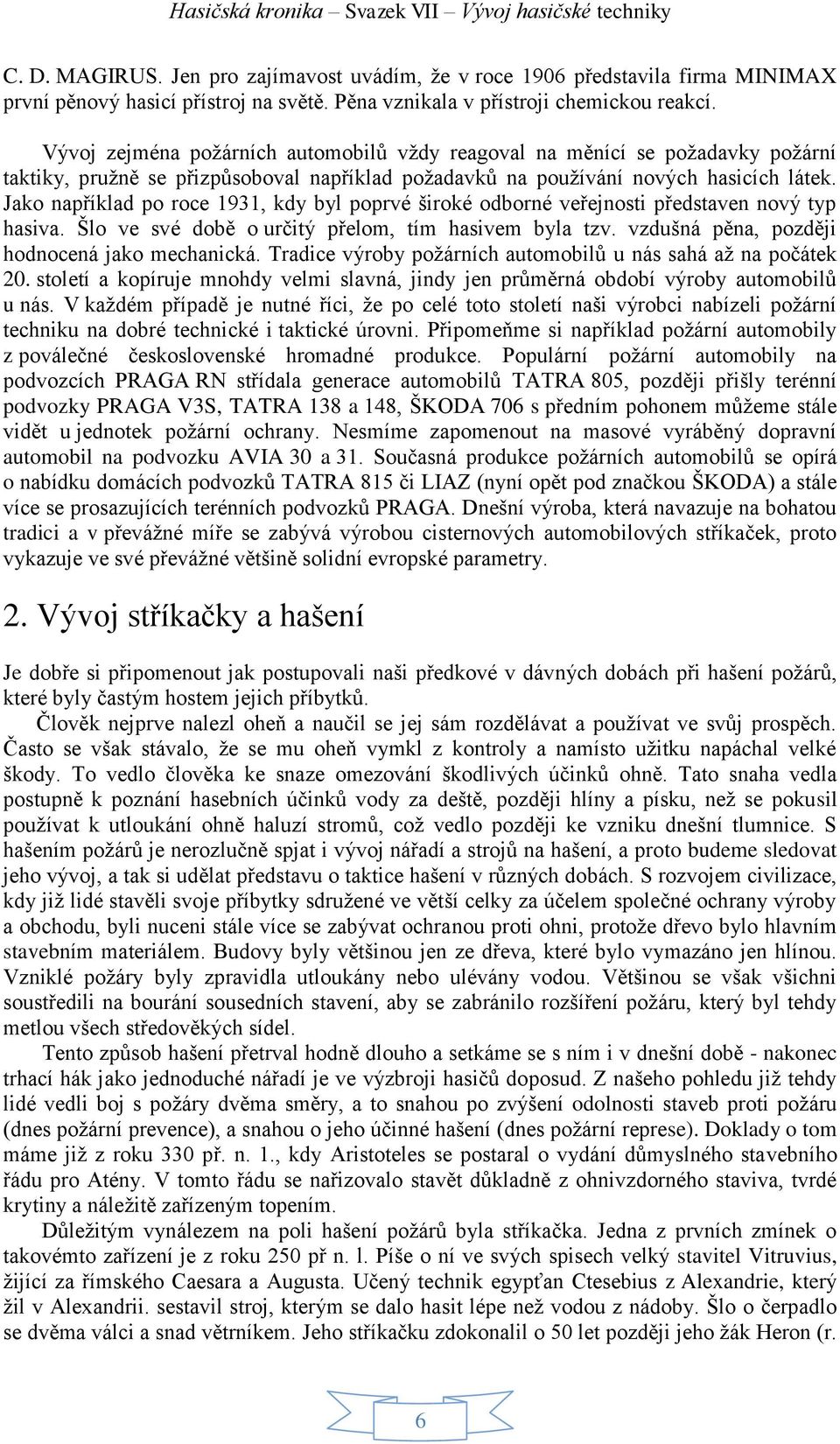 Jako například po roce 1931, kdy byl poprvé široké odborné veřejnosti představen nový typ hasiva. Šlo ve své době o určitý přelom, tím hasivem byla tzv.