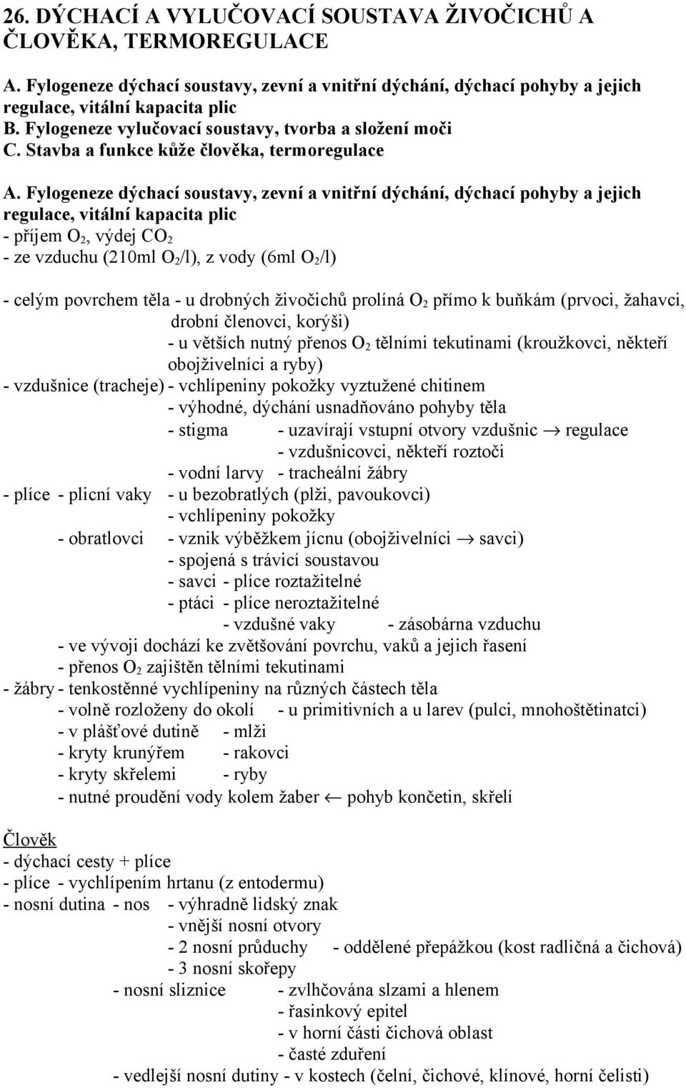 Fylogeneze dýchací soustavy, zevní a vnitřní dýchání, dýchací pohyby a jejich regulace, vitální kapacita plic - příjem O 2, výdej CO 2 - ze vzduchu (210ml O 2 /l), z vody (6ml O 2 /l) - celým