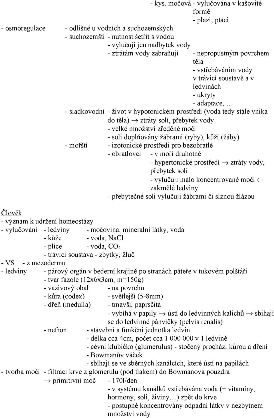 nepropustným povrchem těla - vstřebáváním vody v trávicí soustavě a v ledvinách - úkryty - adaptace, - sladkovodní - život v hypotonickém prostředí (voda tedy stále vniká do těla) ztráty solí,