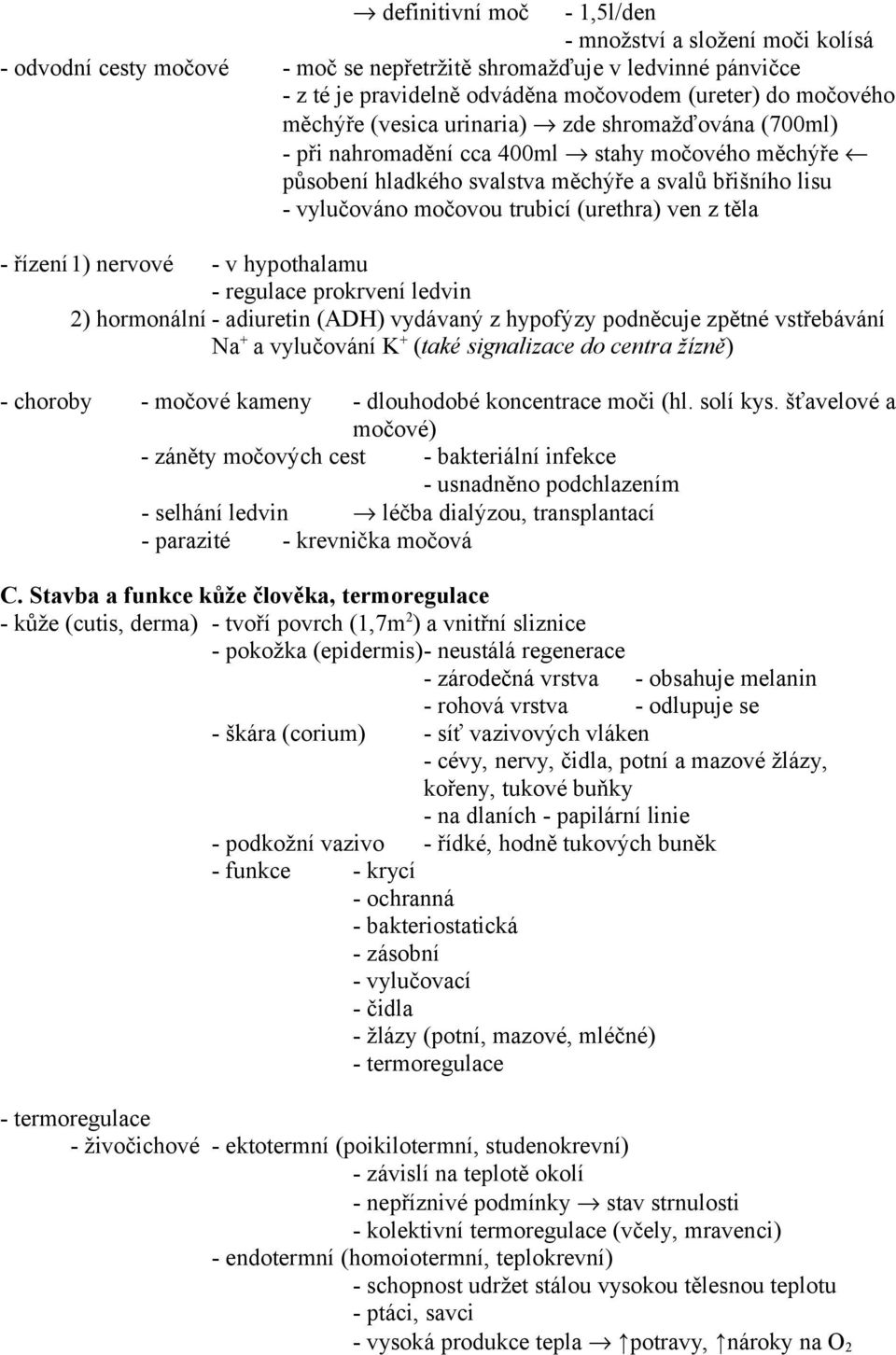 ven z těla - řízení1) nervové - v hypothalamu - regulace prokrvení ledvin 2) hormonální - adiuretin (ADH) vydávaný z hypofýzy podněcuje zpětné vstřebávání Na + a vylučování K + (také signalizace do