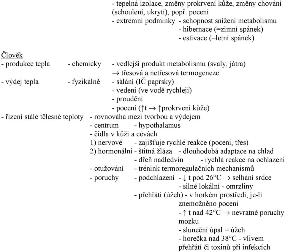 třesová a netřesová termogeneze - výdej tepla - fyzikálně - sálání (IČ paprsky) - vedení (ve vodě rychleji) - proudění - pocení ( t prokrvení kůže) - řízení stálé tělesné teploty - rovnováha mezi