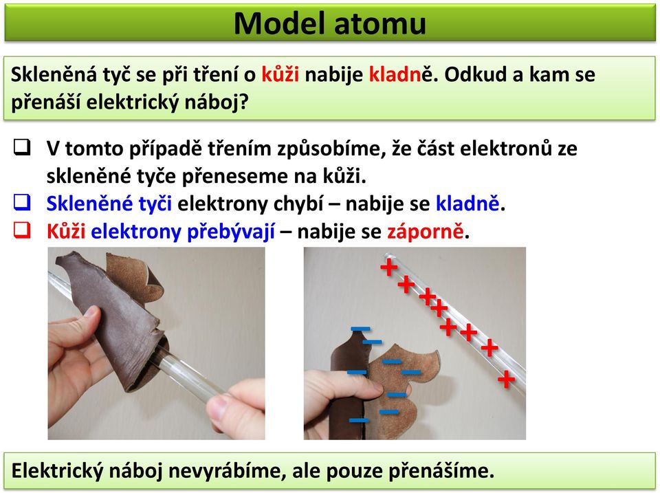 V tomto případě třením způsobíme, že část elektronů ze skleněné tyče přeneseme na