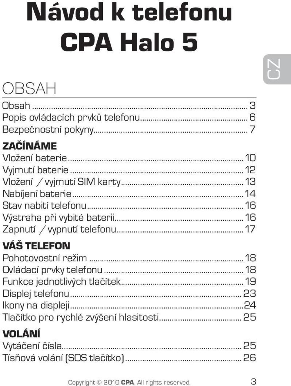 ..17 VÁŠ TELEFON Pohotovostní režim...18 Ovládací prvky telefonu...18 Funkce jednotlivých tlačítek...19 Displej telefonu... 23 Ikony na displeji.