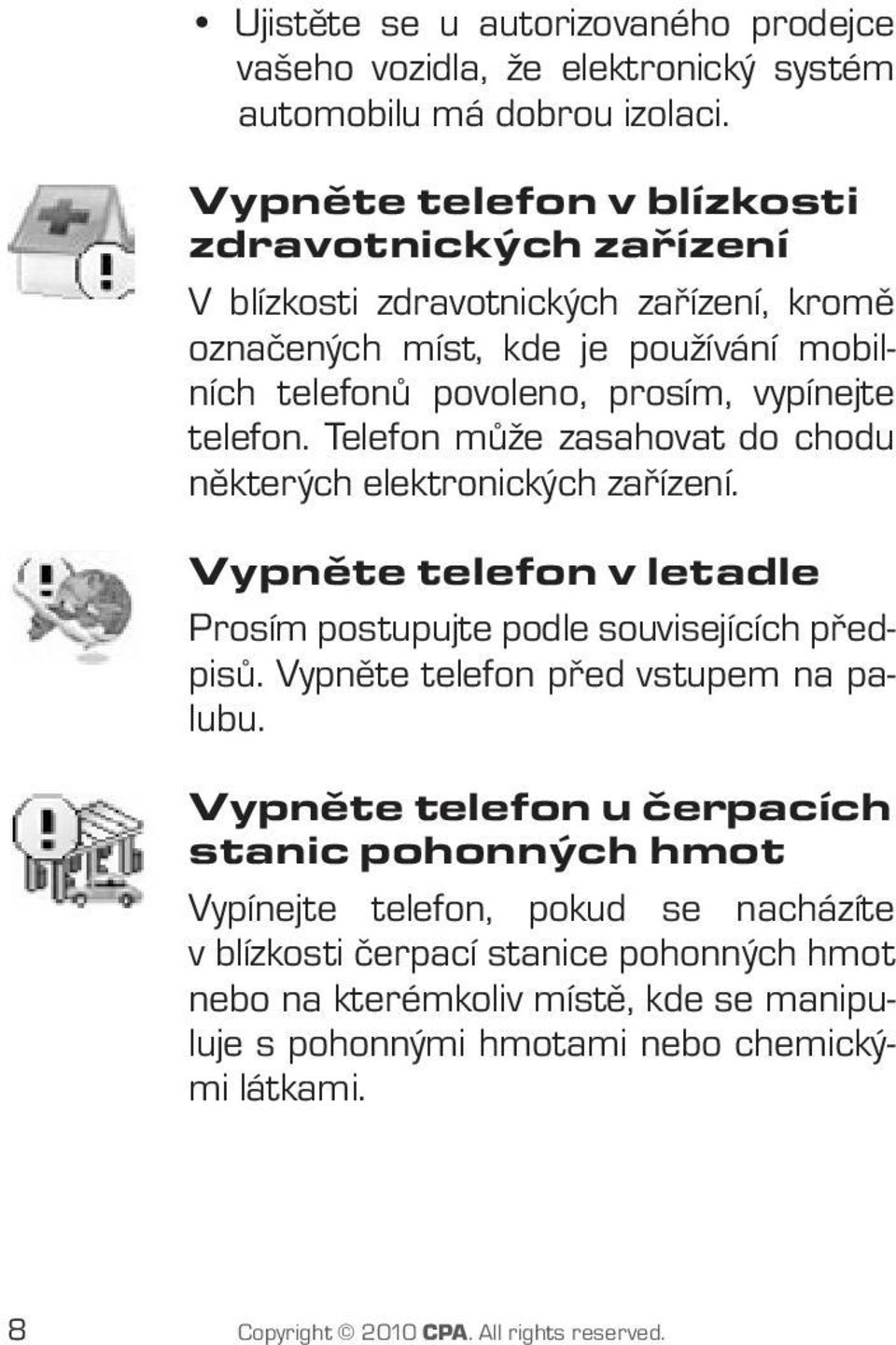 Telefon může zasahovat do chodu některých elektronických zařízení. Vypněte telefon v letadle Prosím postupujte podle souvisejících předpisů. Vypněte telefon před vstupem na palubu.