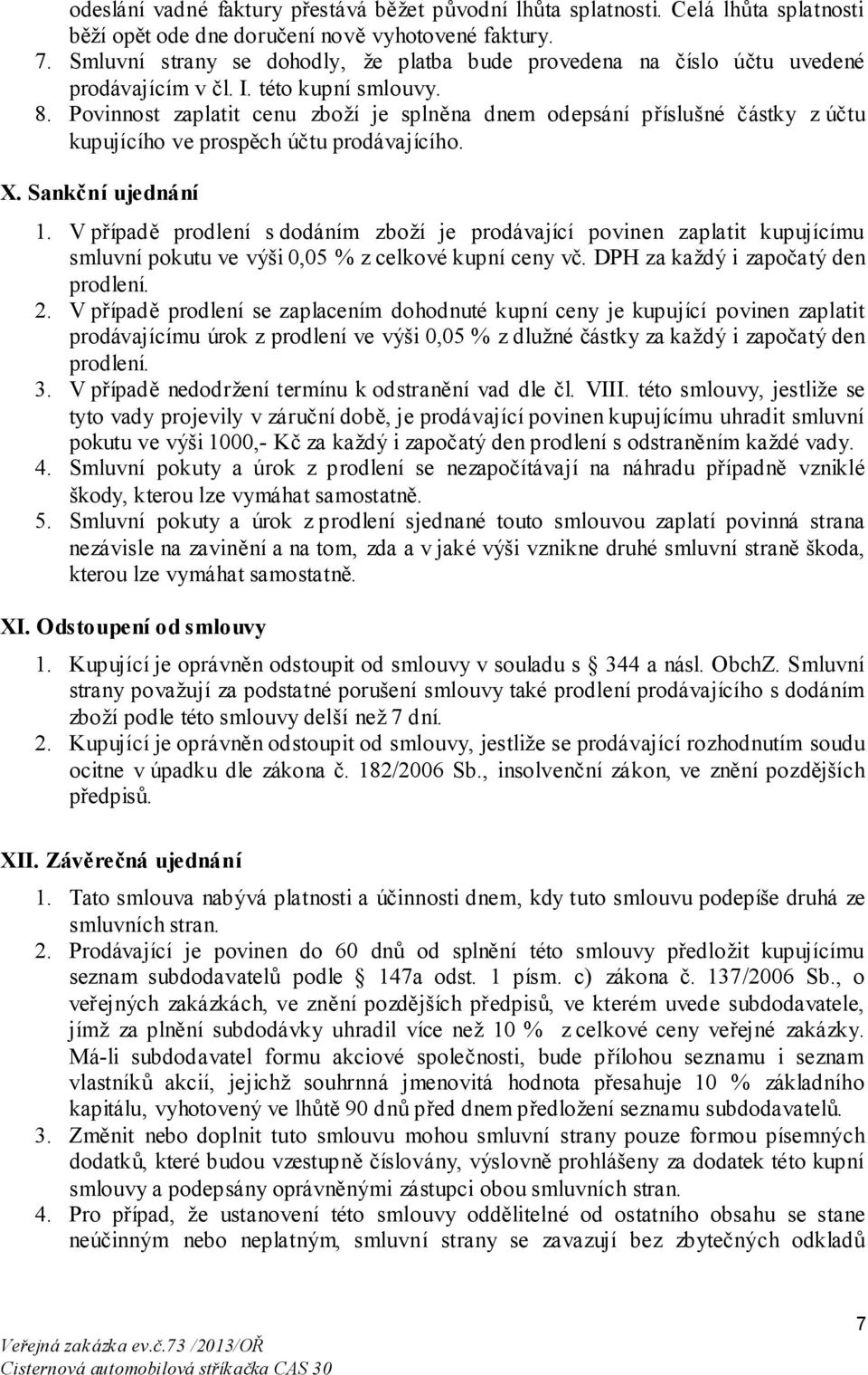 Povinnost zaplatit cenu zboží je splněna dnem odepsání příslušné částky z účtu kupujícího ve prospěch účtu prodávajícího. X. Sankční ujednání 1.