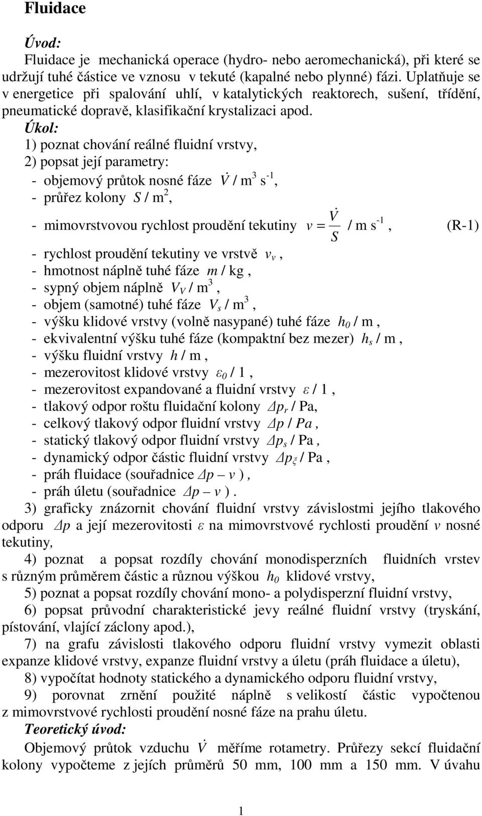 Úkol: 1) poznat choání reálné fluidní rsty, 2) popsat její parametry: - objemoý průtok nosné fáze / m 3 s -1, - průřez kolony S / m 2, - mimorstoou rychlost proudění tekutiny = / m s -1, (R-1) S -