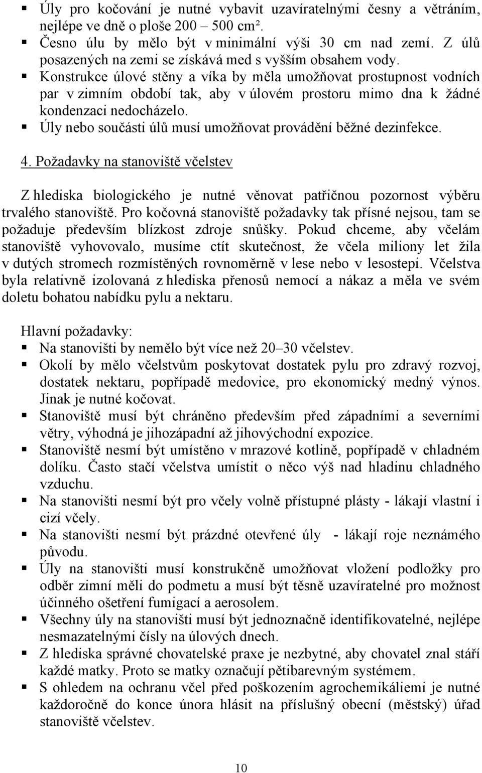 Konstrukce úlové stěny a víka by měla umožňovat prostupnost vodních par v zimním období tak, aby v úlovém prostoru mimo dna k žádné kondenzaci nedocházelo.