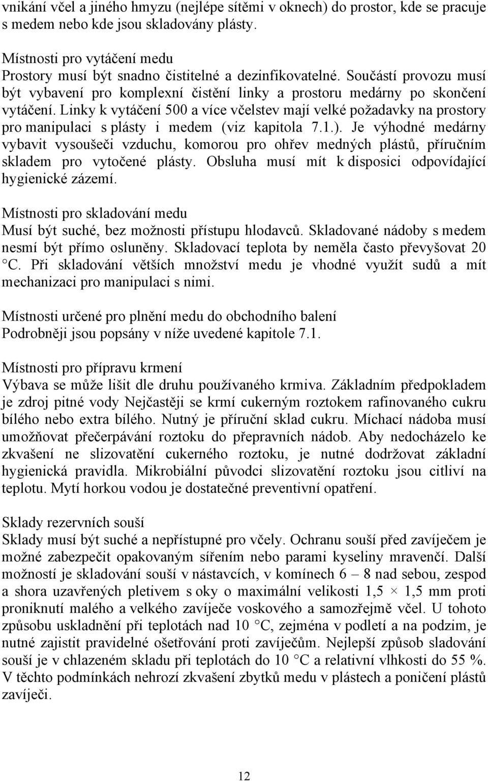 Linky k vytáčení 500 a více včelstev mají velké požadavky na prostory pro manipulaci s plásty i medem (viz kapitola 7.1.).