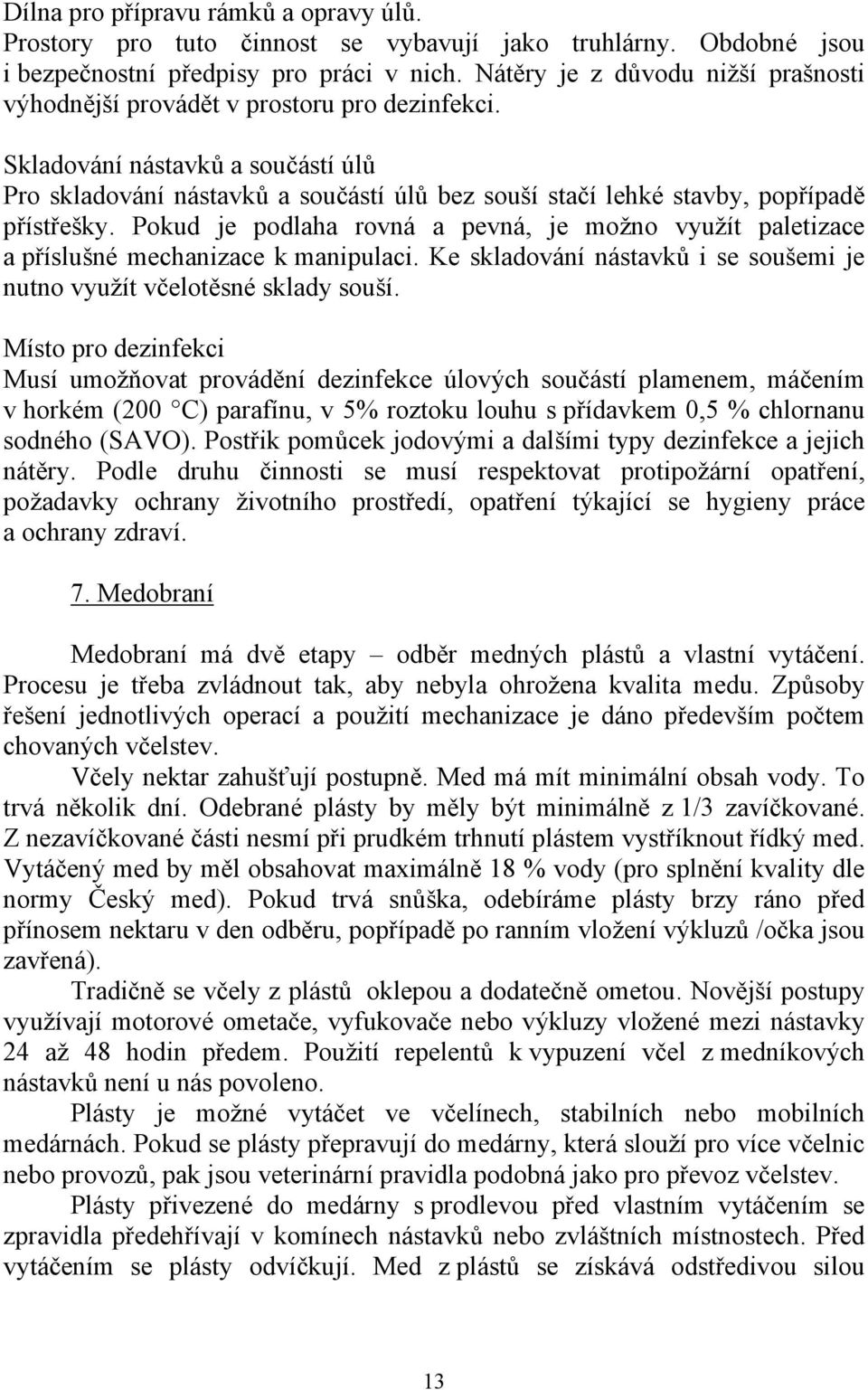 Skladování nástavků a součástí úlů Pro skladování nástavků a součástí úlů bez souší stačí lehké stavby, popřípadě přístřešky.