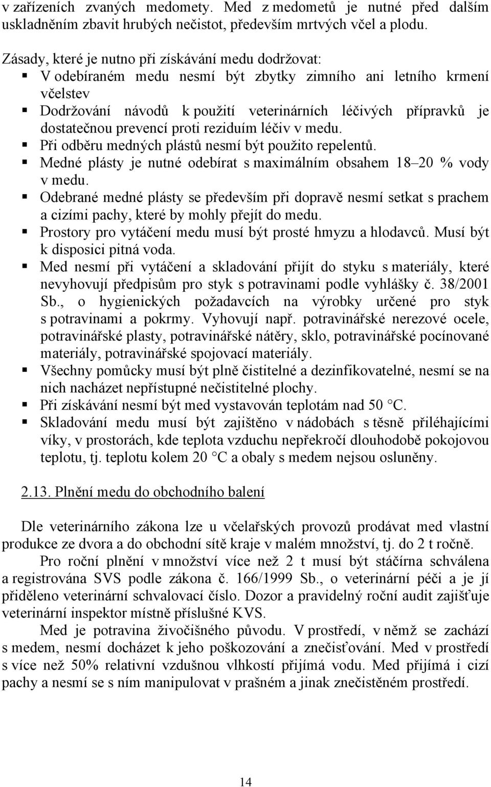 prevencí proti reziduím léčiv v medu. Při odběru medných plástů nesmí být použito repelentů. Medné plásty je nutné odebírat s maximálním obsahem 18 20 % vody v medu.