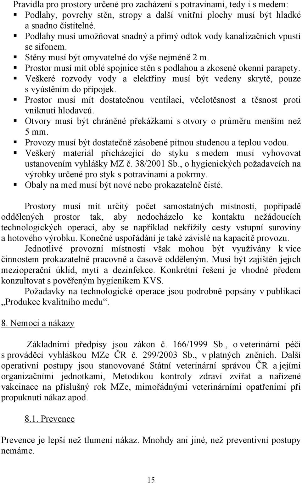 Prostor musí mít oblé spojnice stěn s podlahou a zkosené okenní parapety. Veškeré rozvody vody a elektřiny musí být vedeny skrytě, pouze s vyústěním do přípojek.